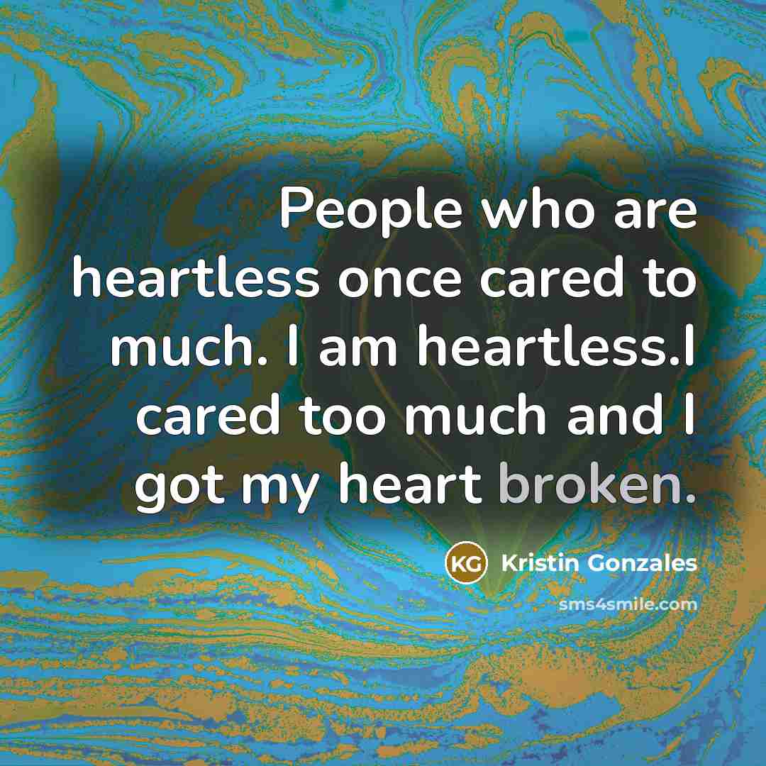 “People who are heartless once cared to much. I am…” quote by Kristin Gonzales