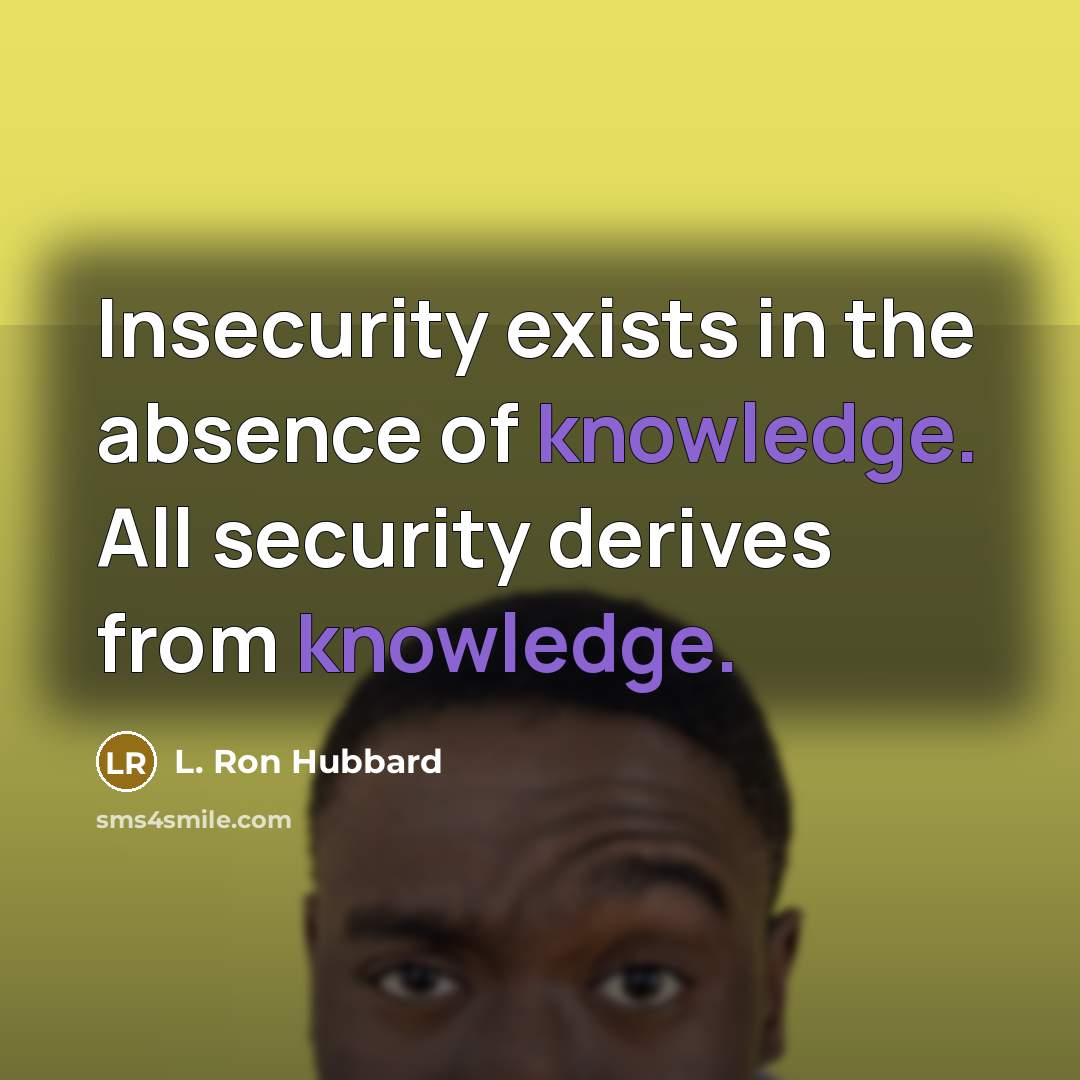 “Insecurity exists in the absence of knowledge. All security derives…” quote by L. Ron Hubbard