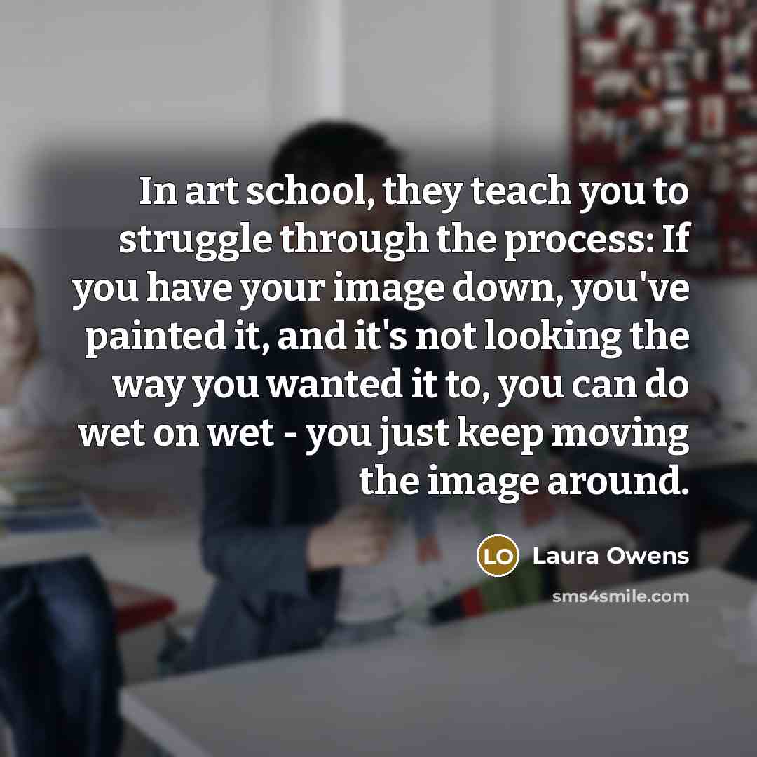 “In art school, they teach you to struggle through the…” quote by Laura Owens