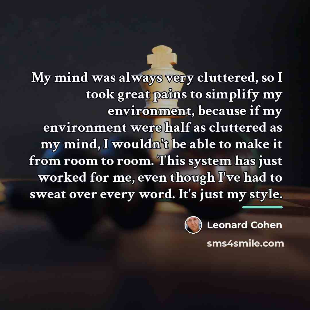 “My mind was always very cluttered, so I took great…” quote by Leonard Cohen