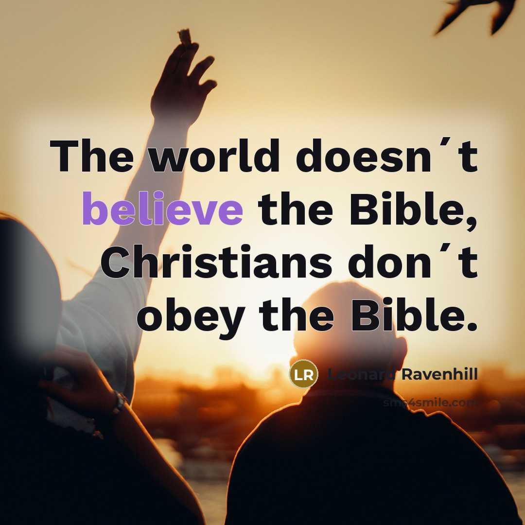 “The world doesn´t believe the Bible, Christians don´t obey the…” quote by Leonard Ravenhill