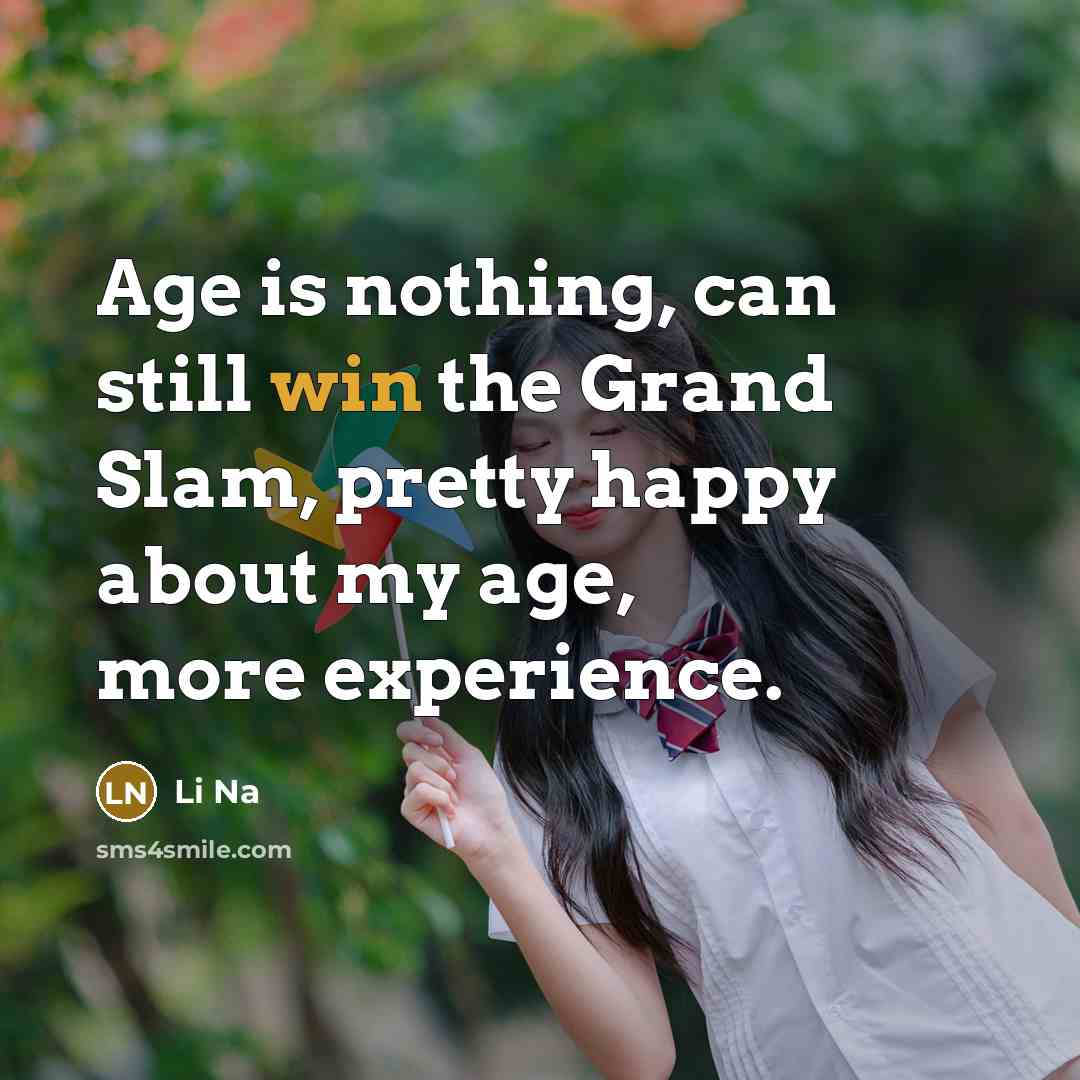 “Age is nothing, can still win the Grand Slam, pretty…” quote by Li Na