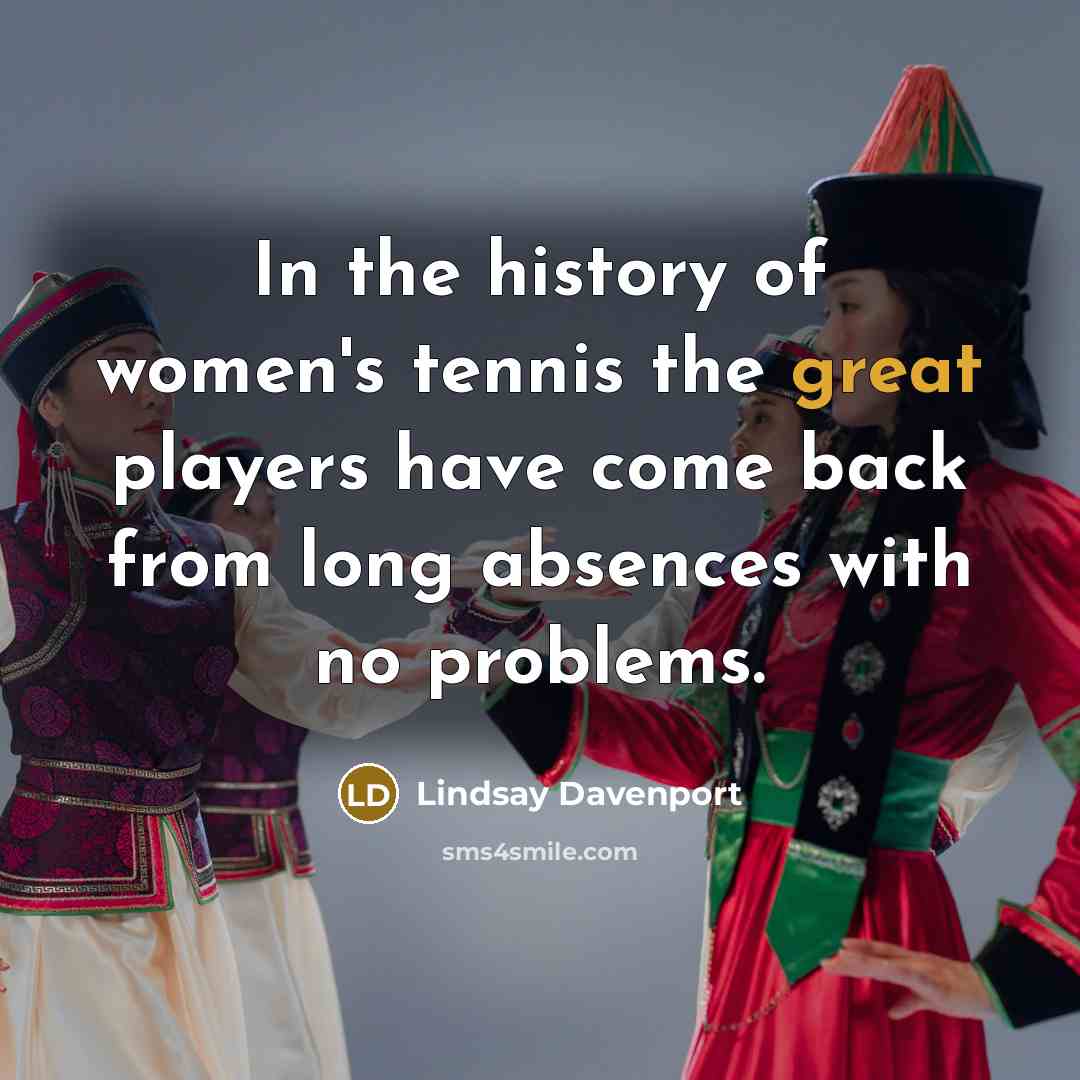 “In the history of women's tennis the great players have…” quote by Lindsay Davenport