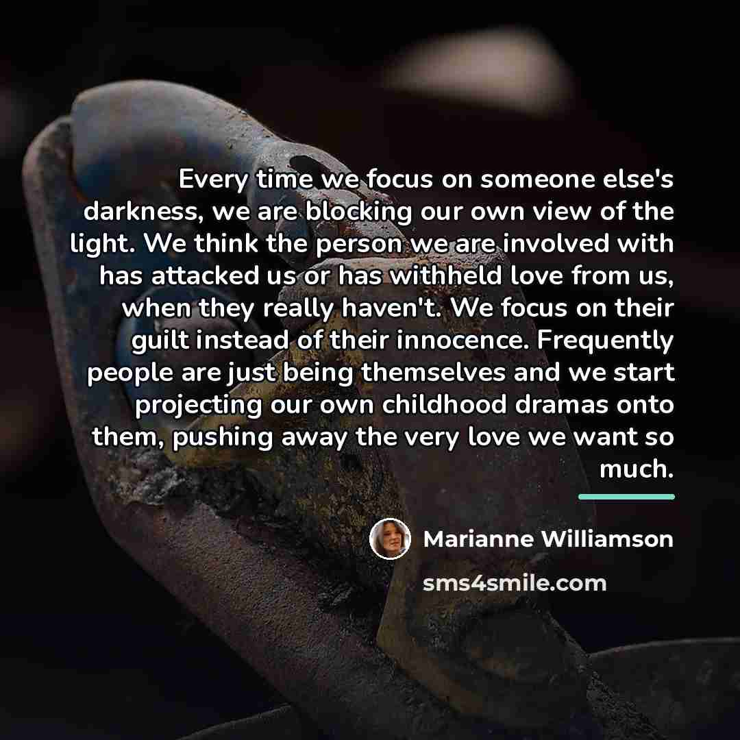 “Every time we focus on someone else's darkness, we are…” quote by Marianne Williamson