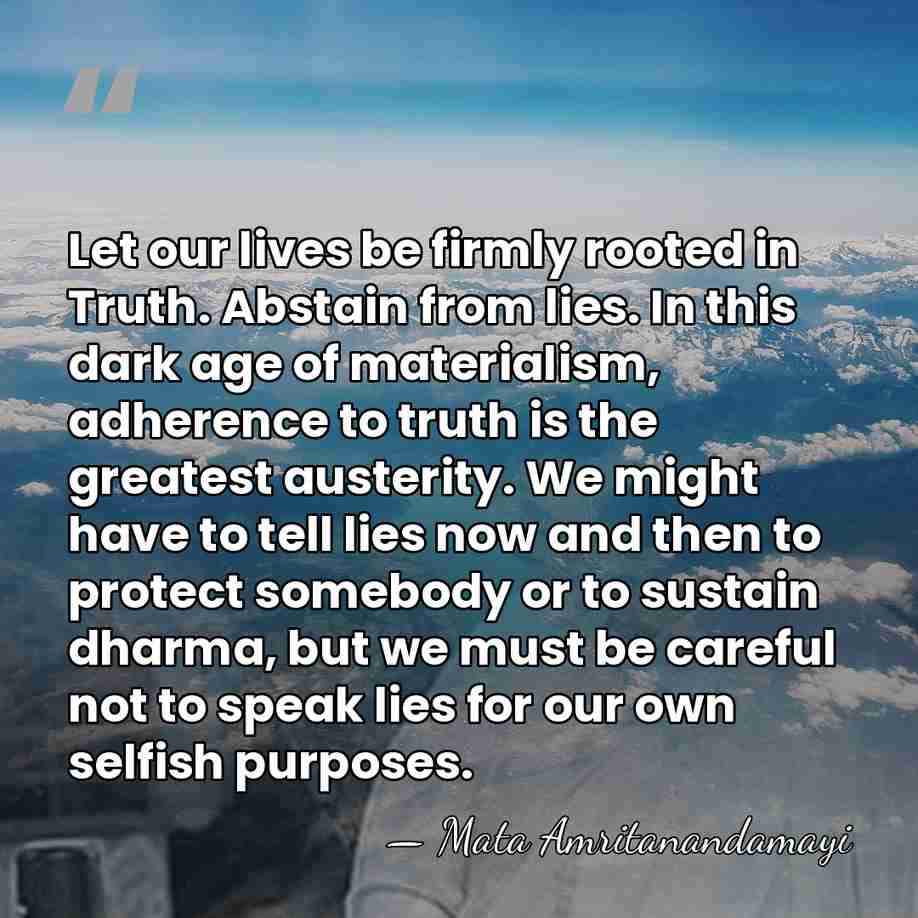 Let our lives be firmly rooted in Truth. Abstain from lies. In&hellip; - Mata Amritanandamayi