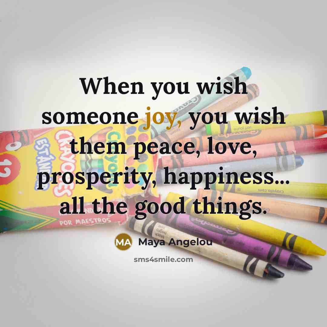 “When you wish someone joy, you wish them peace, love,…” quote by Maya Angelou