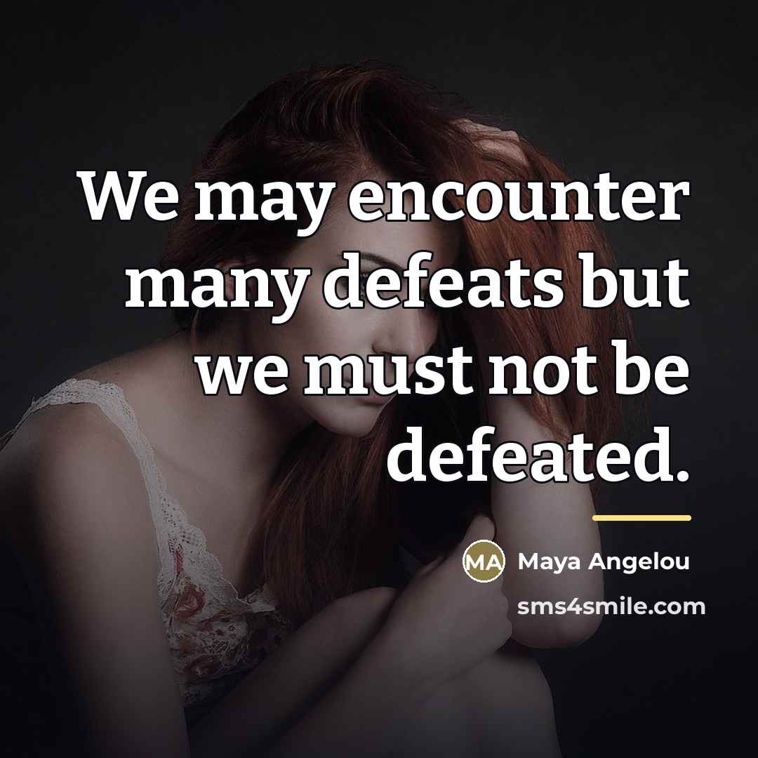 “We may encounter many defeats but we must not be…” quote by Maya Angelou