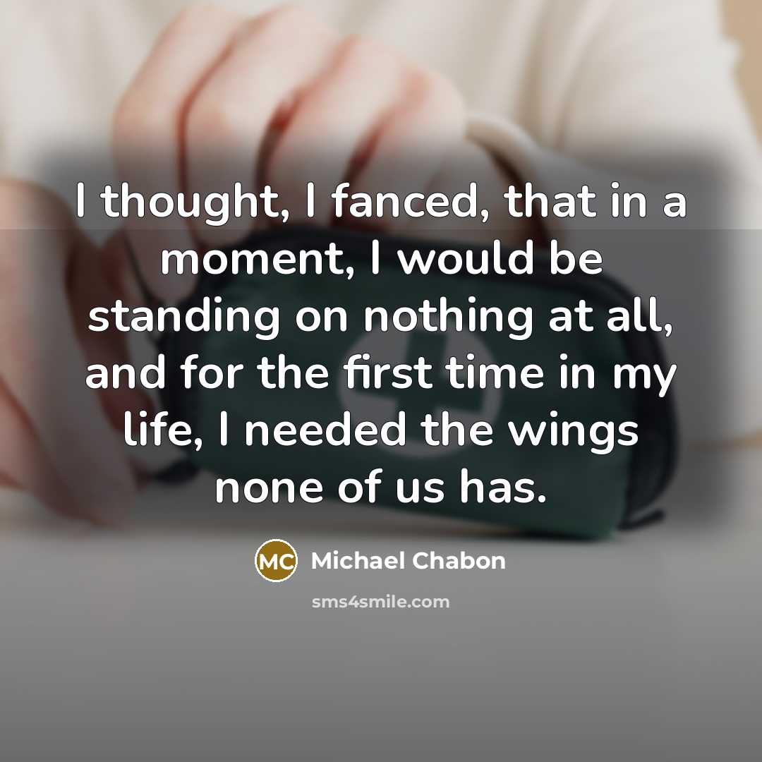 “I thought, I fanced, that in a moment, I would…” quote by Michael Chabon