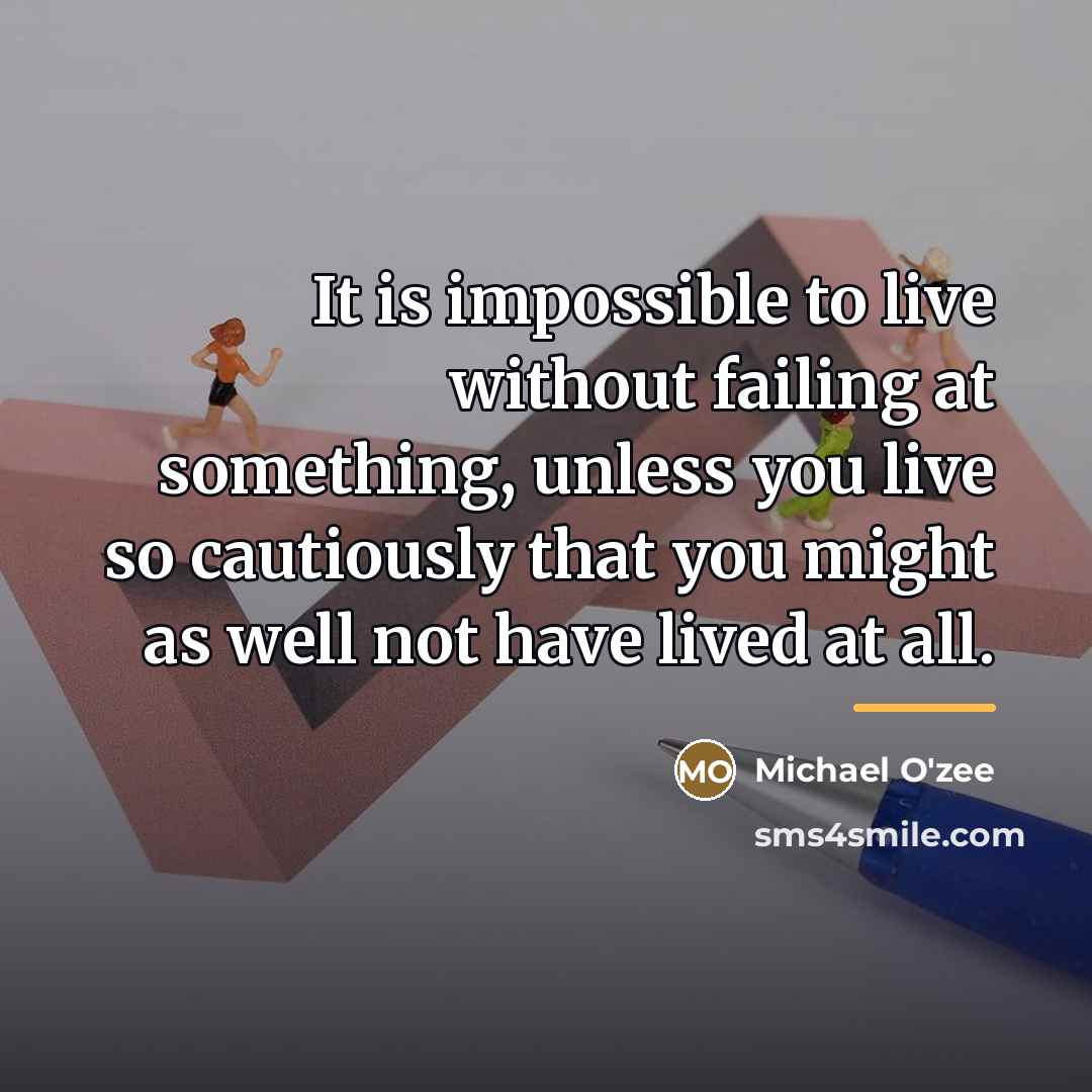 “It is impossible to live without failing at something, unless…” quote by Michael O'zee
