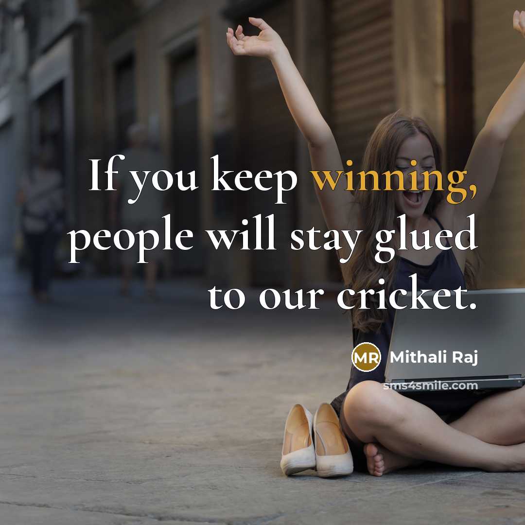 “If you keep winning, people will stay glued to our…” quote by Mithali Raj