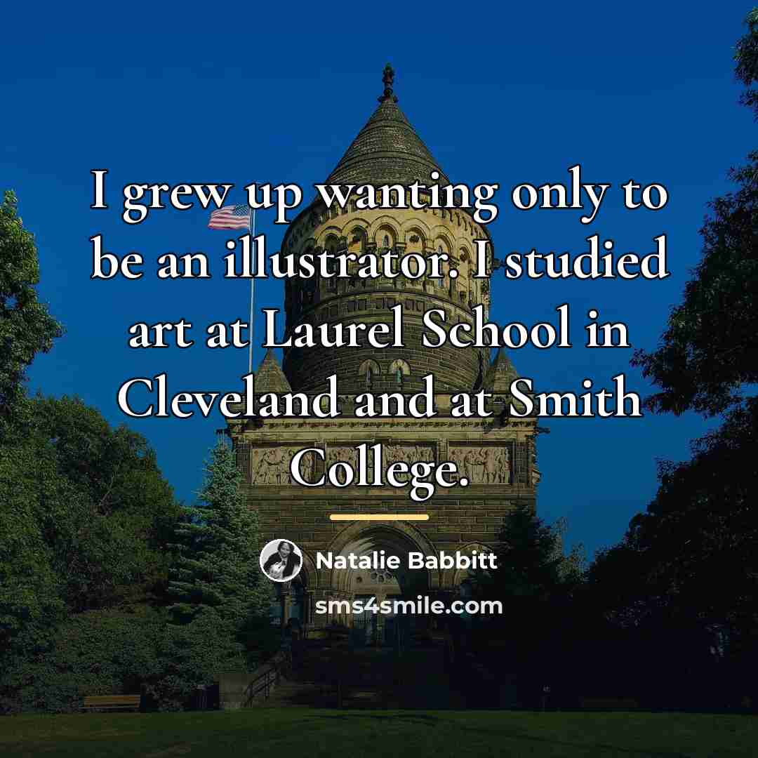 “I grew up wanting only to be an illustrator. I…” quote by Natalie Babbitt