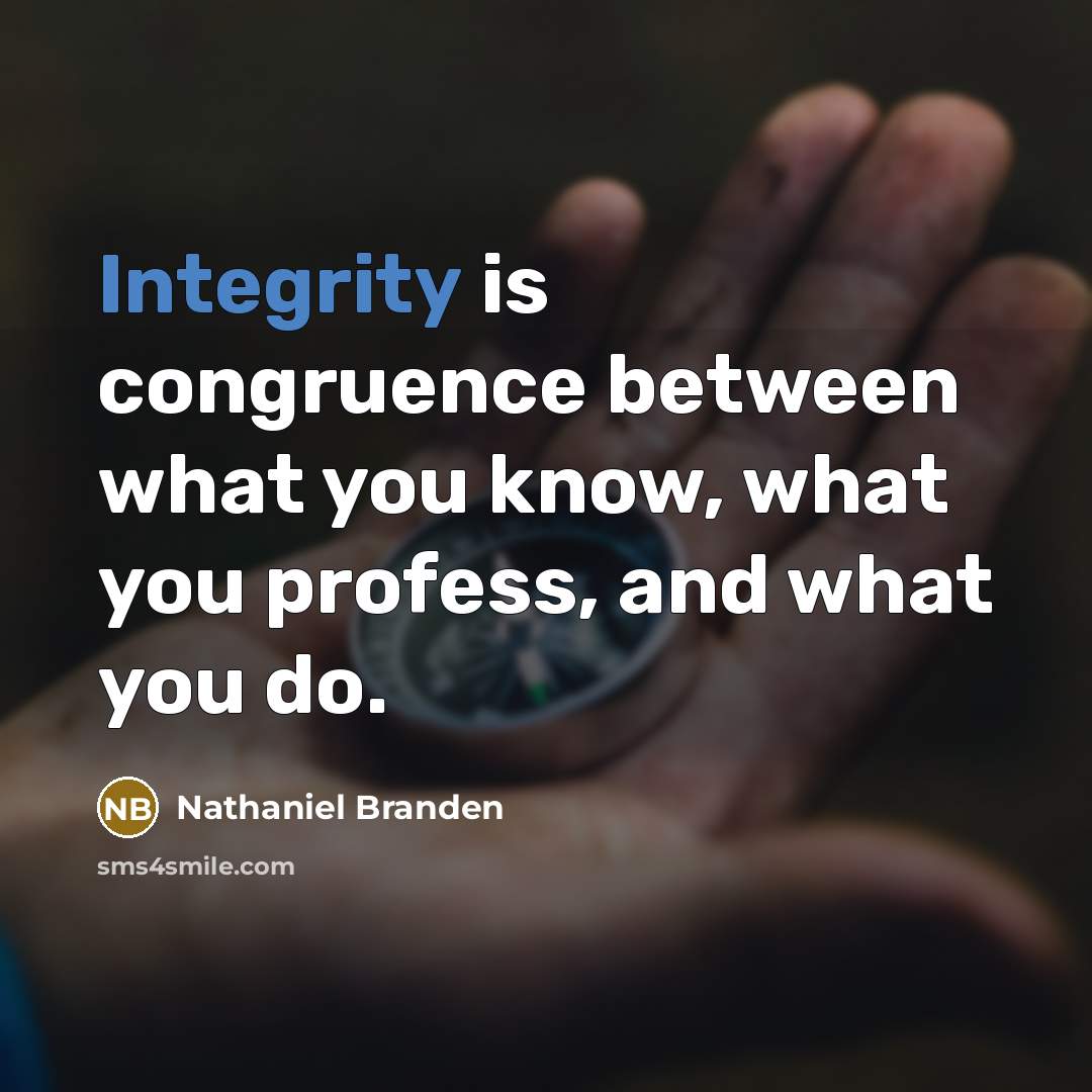 “Integrity is congruence between what you know, what you profess,…” quote by Nathaniel Branden