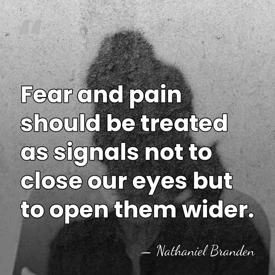 Fear and pain should be treated as signals not to close our&hellip; - Nathaniel Branden