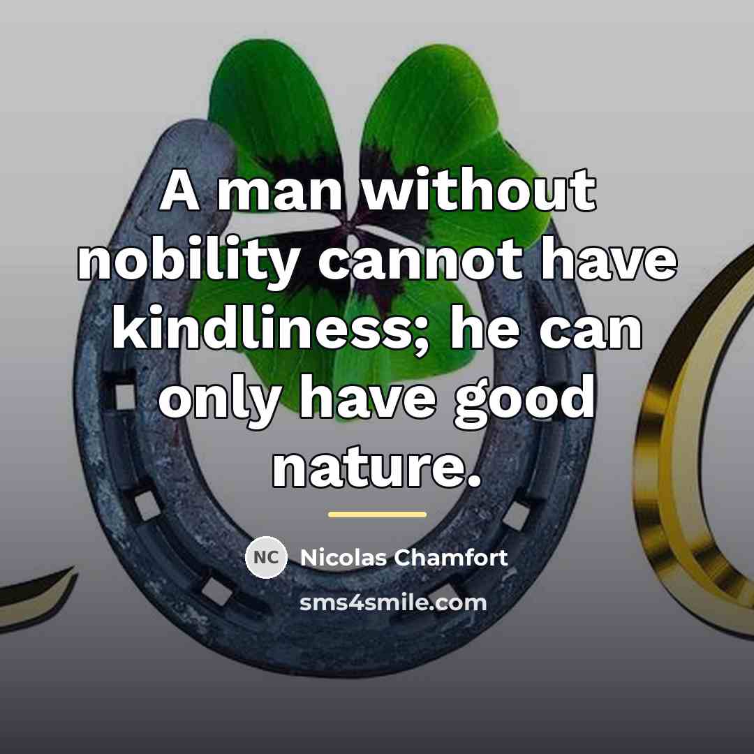“A man without nobility cannot have kindliness; he can only…” quote by Nicolas Chamfort