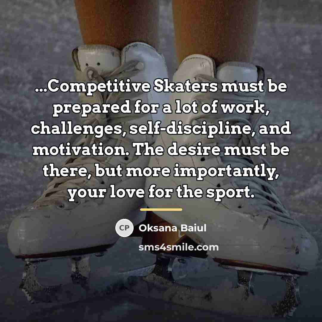 “...Competitive Skaters must be prepared for a lot of work,…” quote by Oksana Baiul