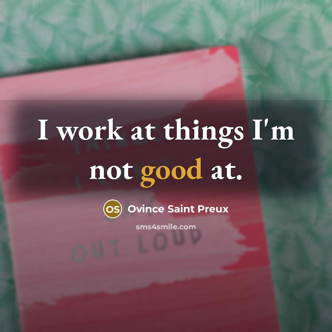 “I work at things I'm not good at.…” quote by Ovince Saint Preux