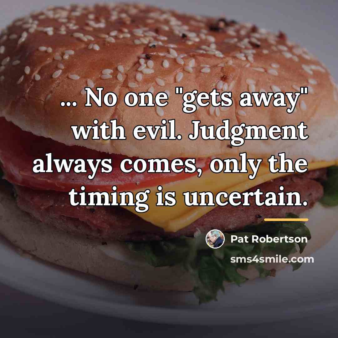 “... No one "gets away" with evil. Judgment always comes,…” quote by Pat Robertson