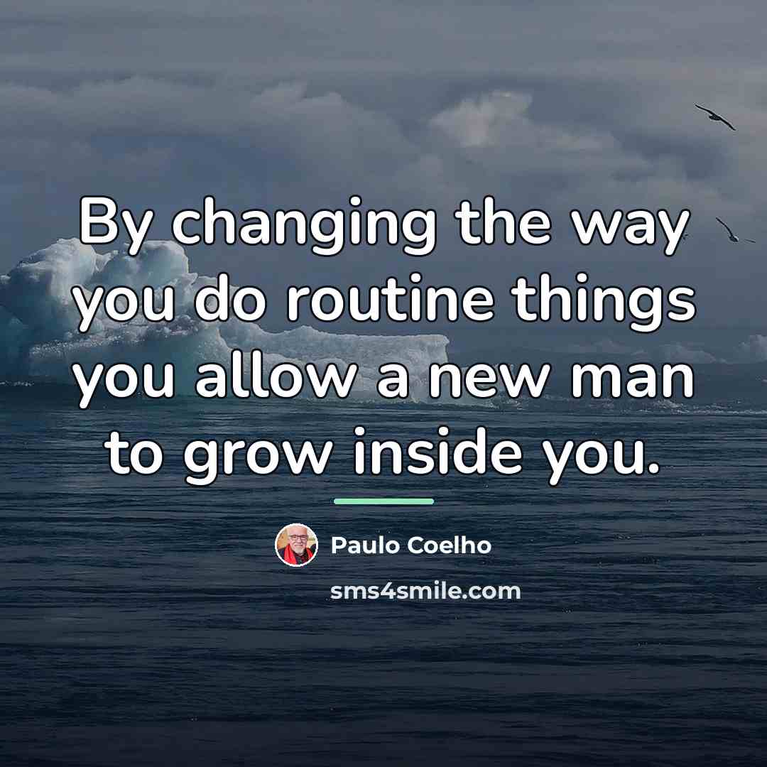 “By changing the way you do routine things you allow…” quote by Paulo Coelho