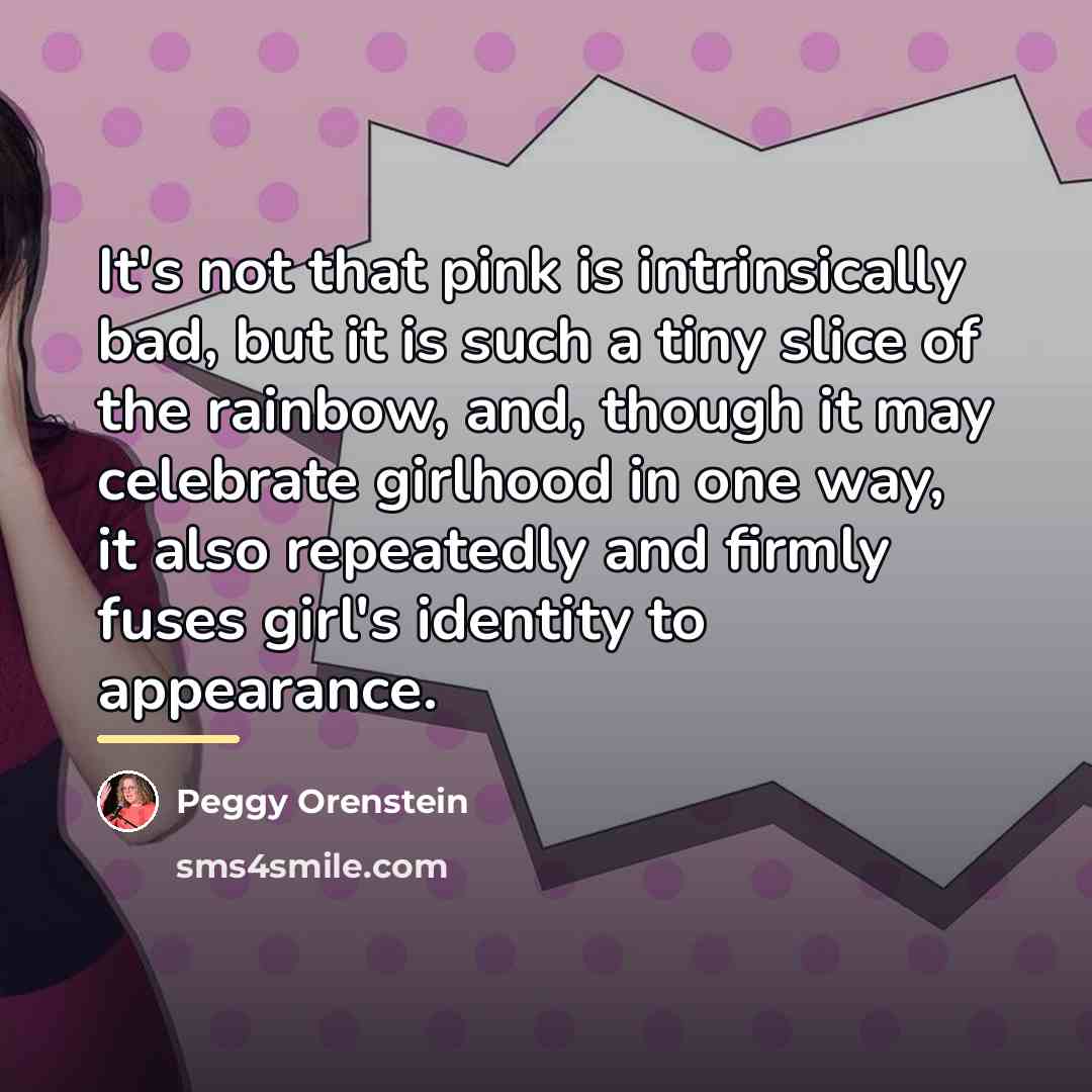 “It's not that pink is intrinsically bad, but it is…” quote by Peggy Orenstein