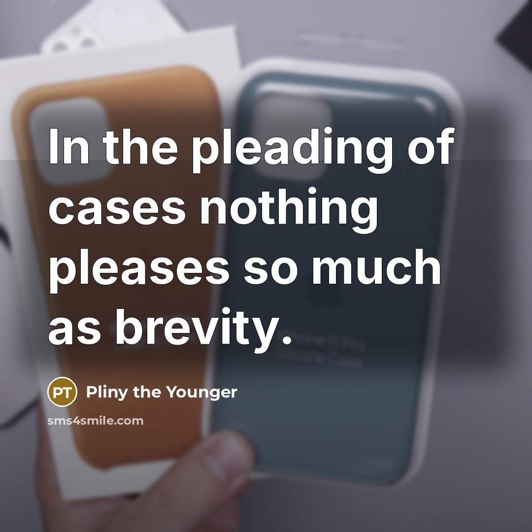 “In the pleading of cases nothing pleases so much as…” quote by Pliny the Younger