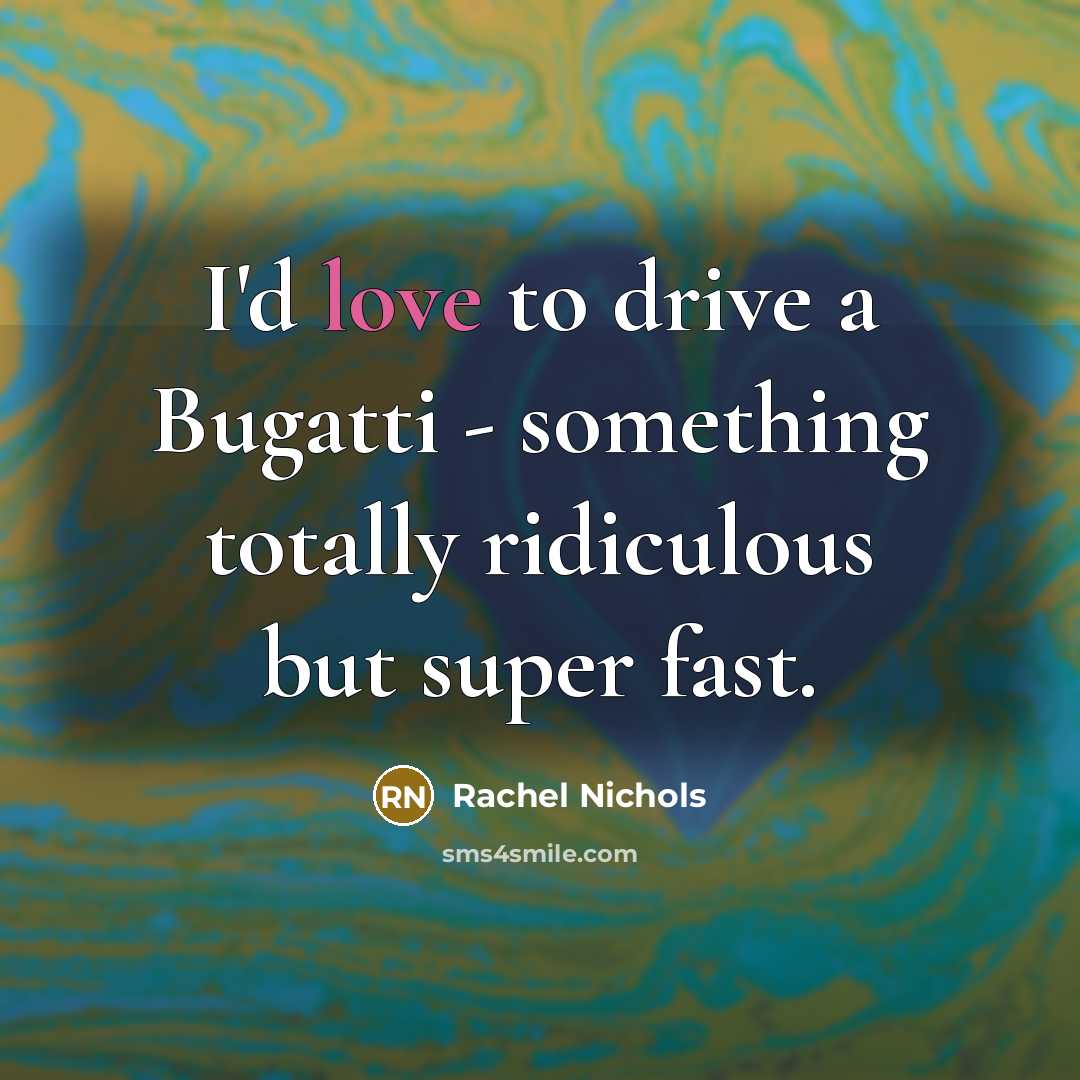 “I'd love to drive a Bugatti - something totally ridiculous…” quote by Rachel Nichols