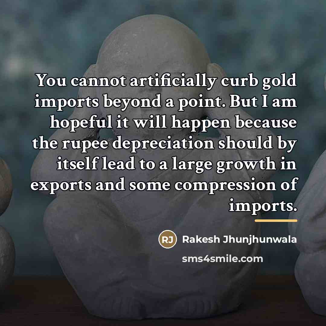 “You cannot artificially curb gold imports beyond a point. But…” quote by Rakesh Jhunjhunwala