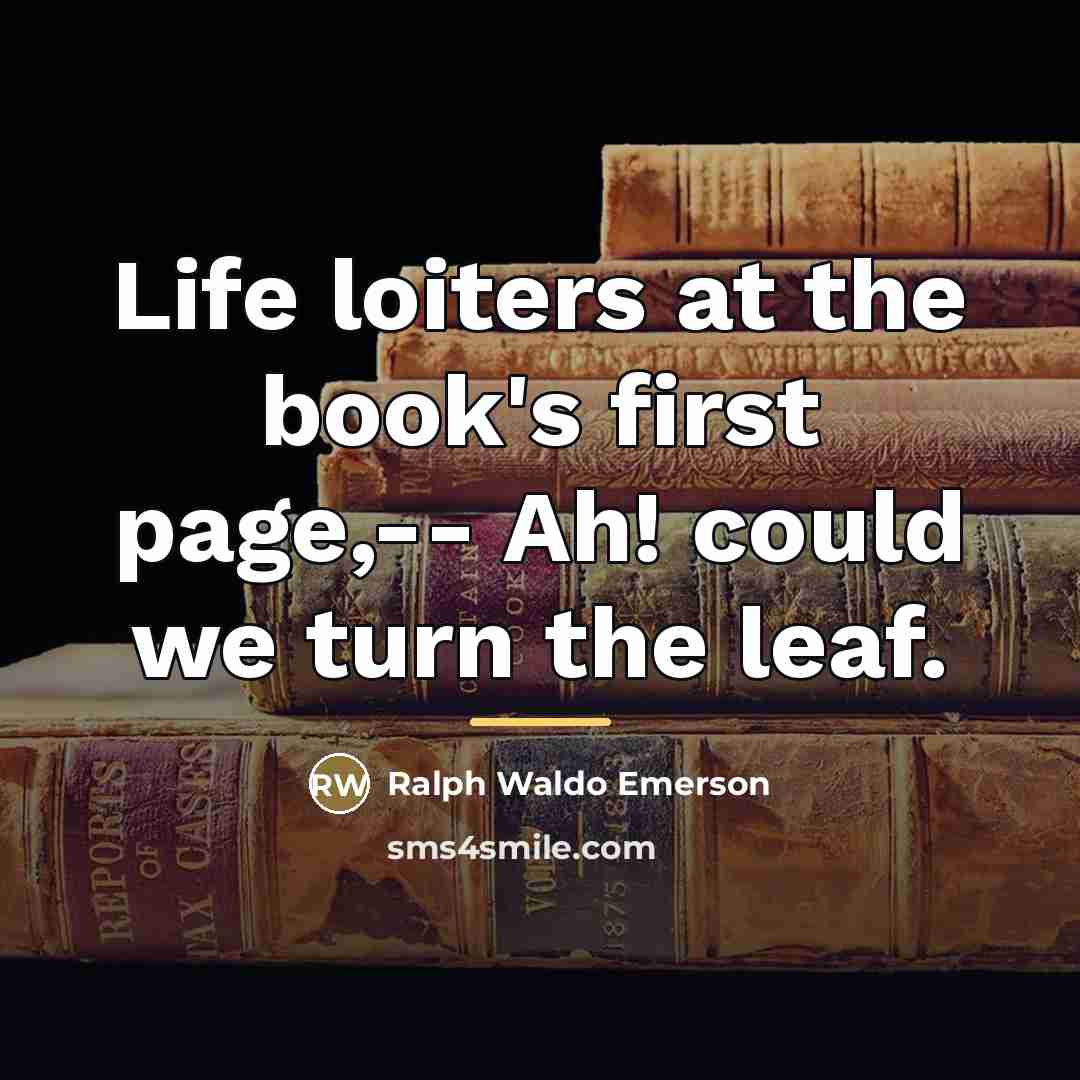“Life loiters at the book's first page,-- Ah! could we…” quote by Ralph Waldo Emerson