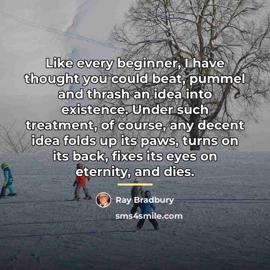 “Like every beginner, I have thought you could beat, pummel…” quote by Ray Bradbury