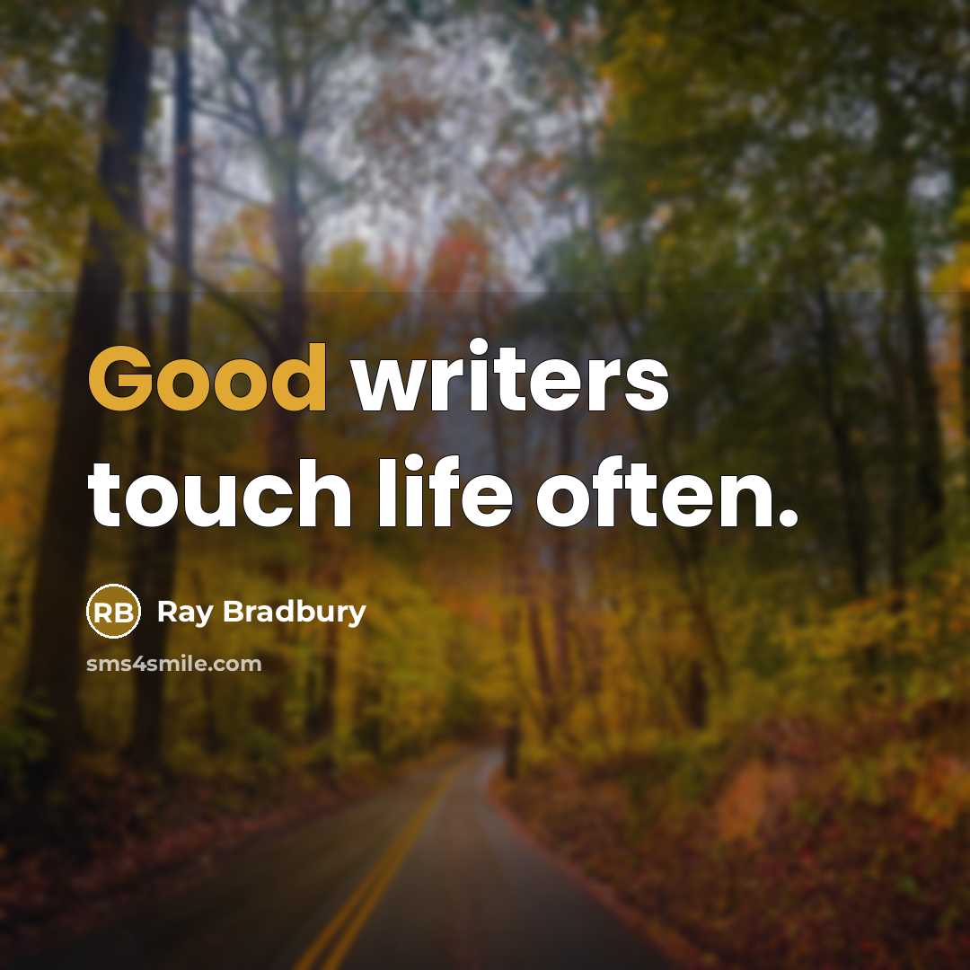 “Good writers touch life often.…” quote by Ray Bradbury