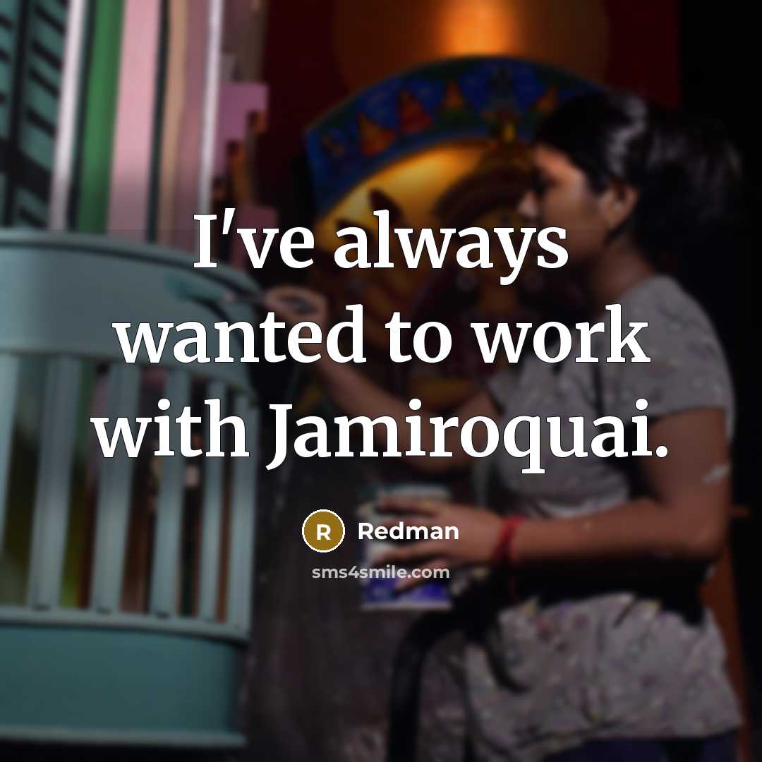 “I've always wanted to work with Jamiroquai.…” quote by Redman