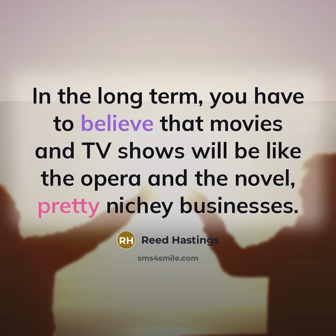 “In the long term, you have to believe that movies…” quote by Reed Hastings