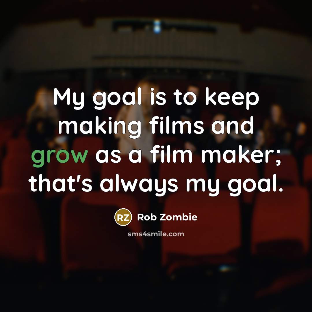 “My goal is to keep making films and grow as…” quote by Rob Zombie