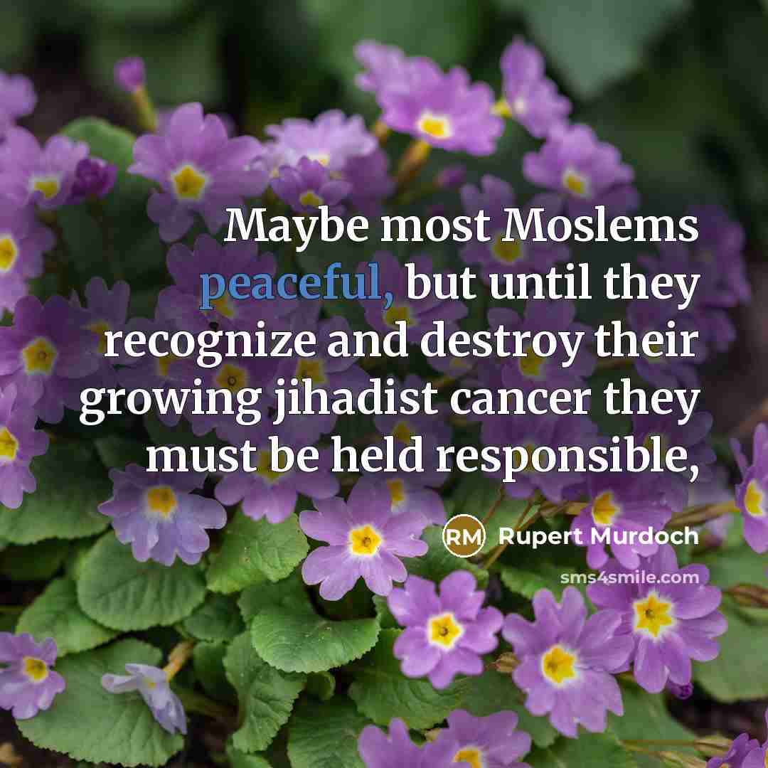 “Maybe most Moslems peaceful, but until they recognize and destroy…” quote by Rupert Murdoch