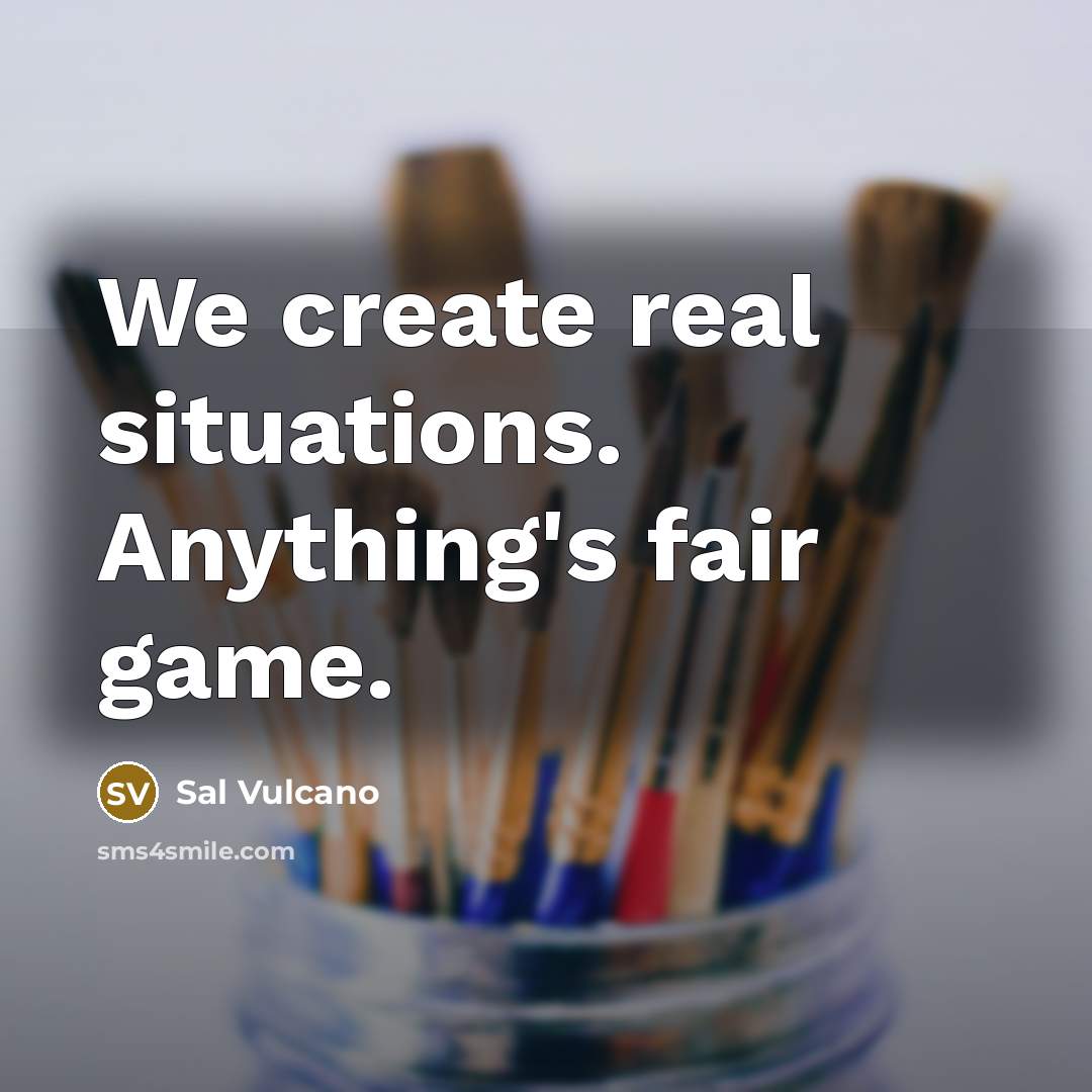 “We create real situations. Anything's fair game.…” quote by Sal Vulcano