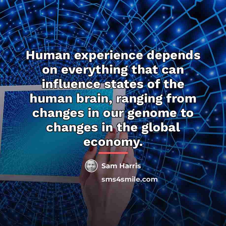 “Human experience depends on everything that can influence states of…” quote by Sam Harris