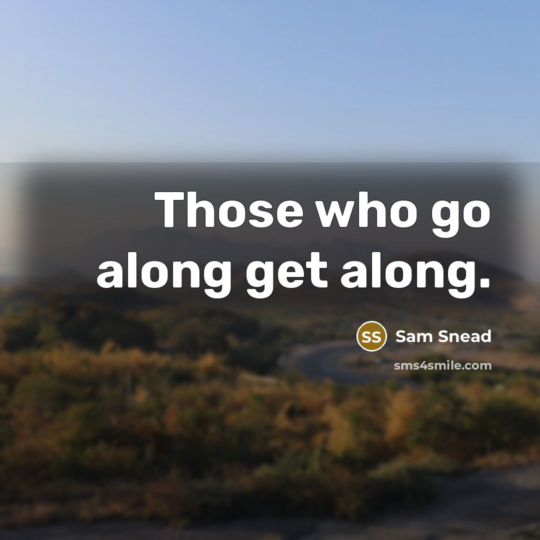 “Those who go along get along.…” quote by Sam Snead