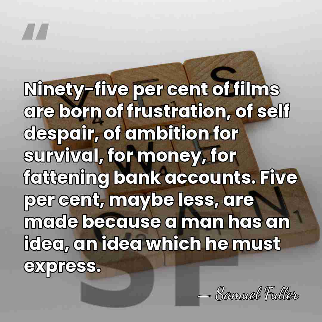 Ninety-five per cent of films are born of frustration, of self despair,&hellip; - Samuel Fuller