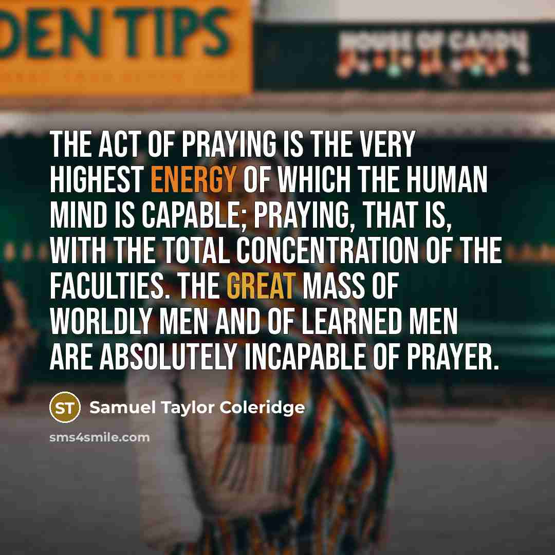 “The act of praying is the very highest energy of…” quote by Samuel Taylor Coleridge