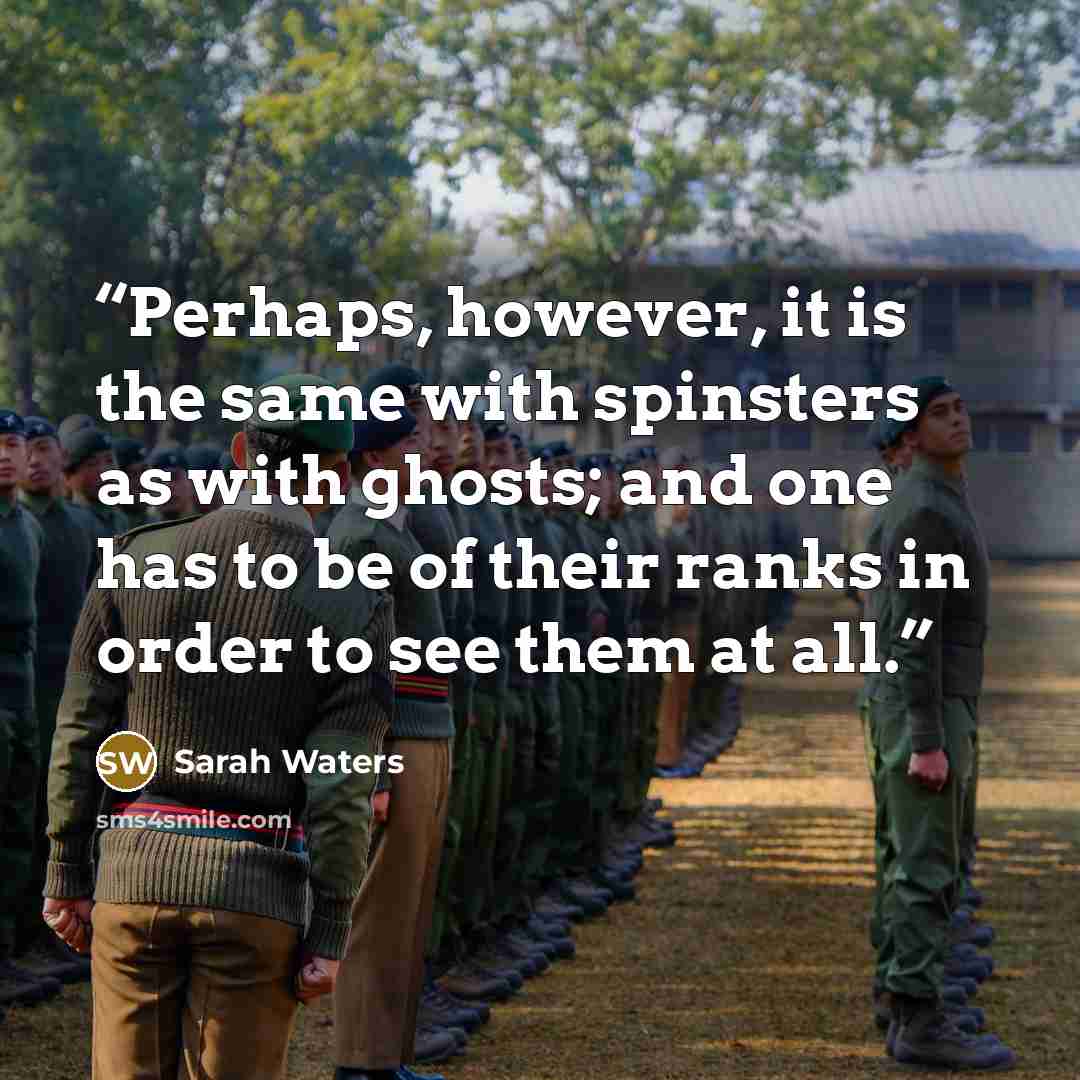 “Perhaps, however, it is the same with spinsters as with ghosts; and one has to be of their ranks in order to see them at all.” quote by Sarah Waters
