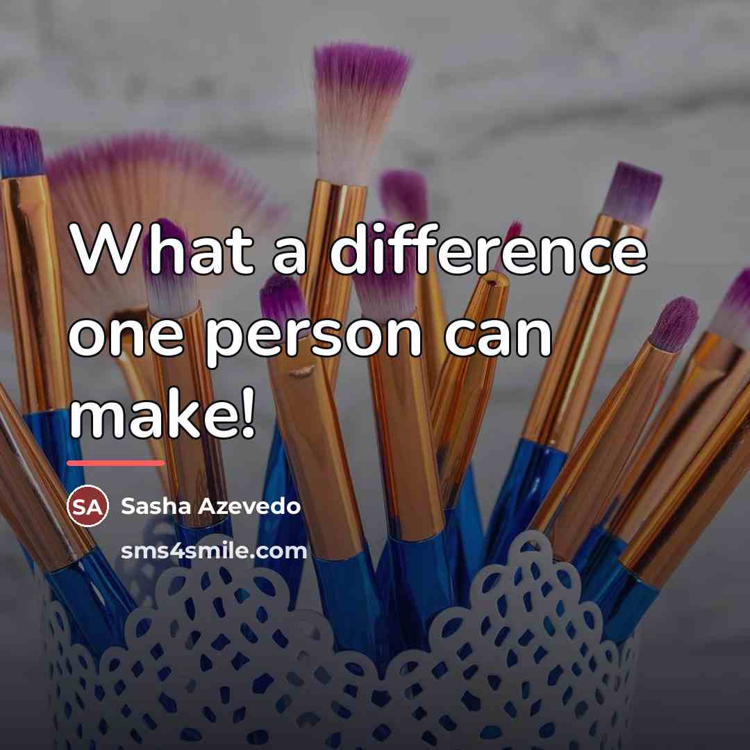 “What a difference one person can make!…” quote by Sasha Azevedo