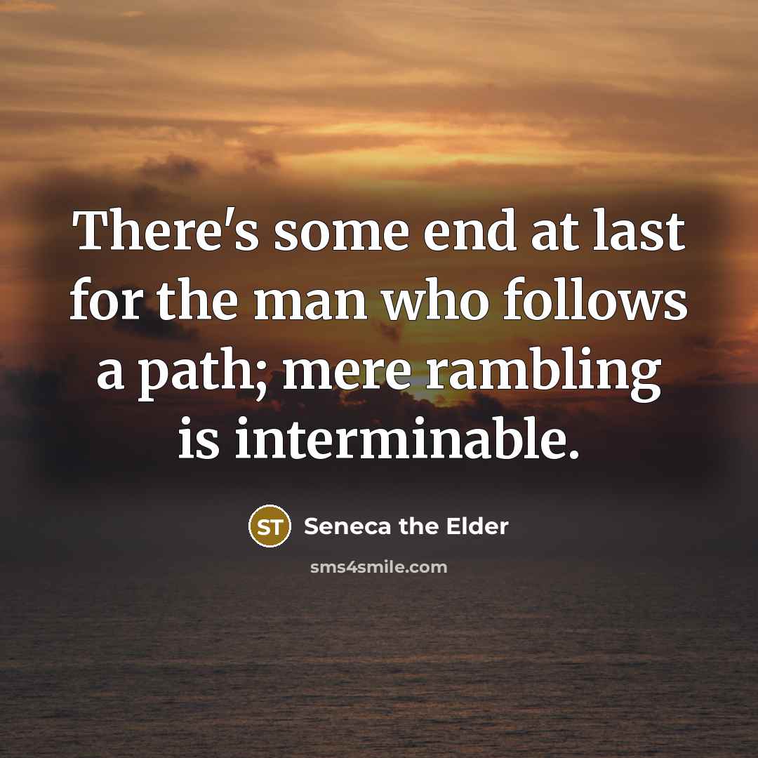 “There's some end at last for the man who follows…” quote by Seneca the Elder