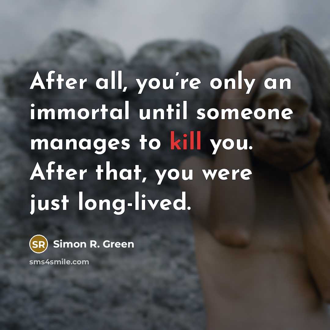 “After all, you’re only an immortal until someone manages to…” quote by Simon R. Green