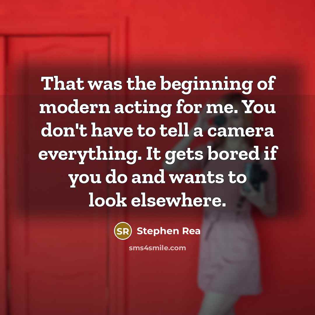 “That was the beginning of modern acting for me. You…” quote by Stephen Rea