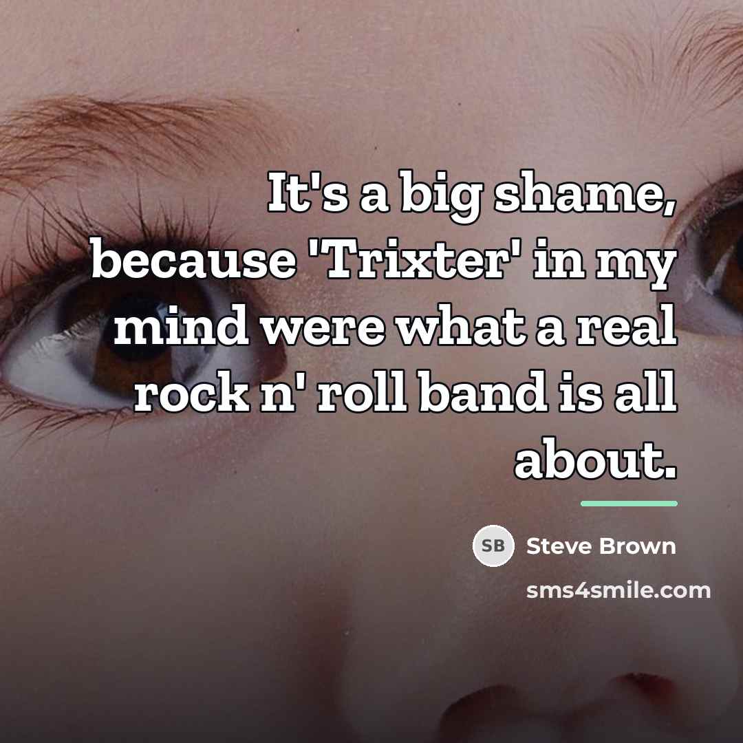 “It's a big shame, because 'Trixter' in my mind were…” quote by Steve Brown