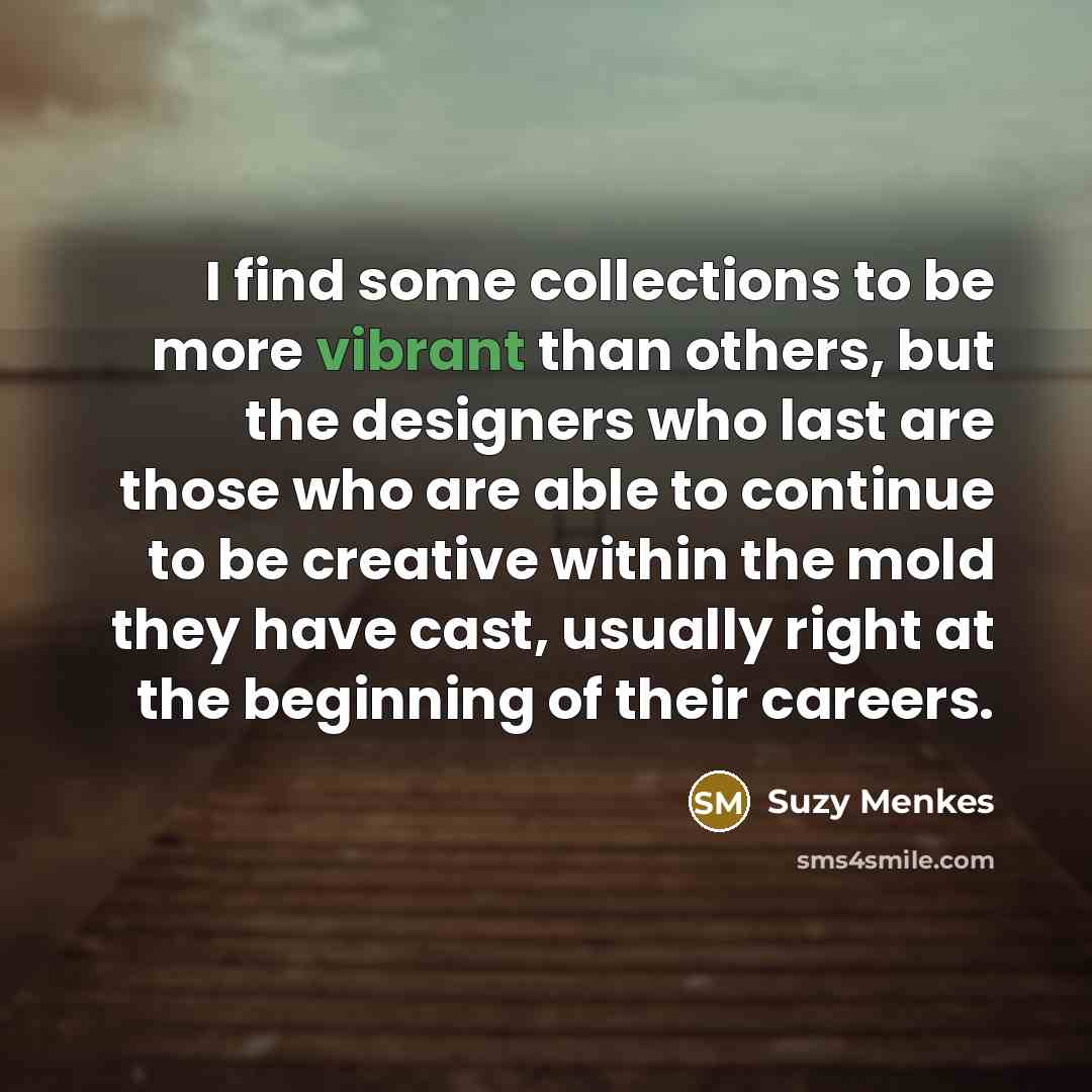 “I find some collections to be more vibrant than others,…” quote by Suzy Menkes