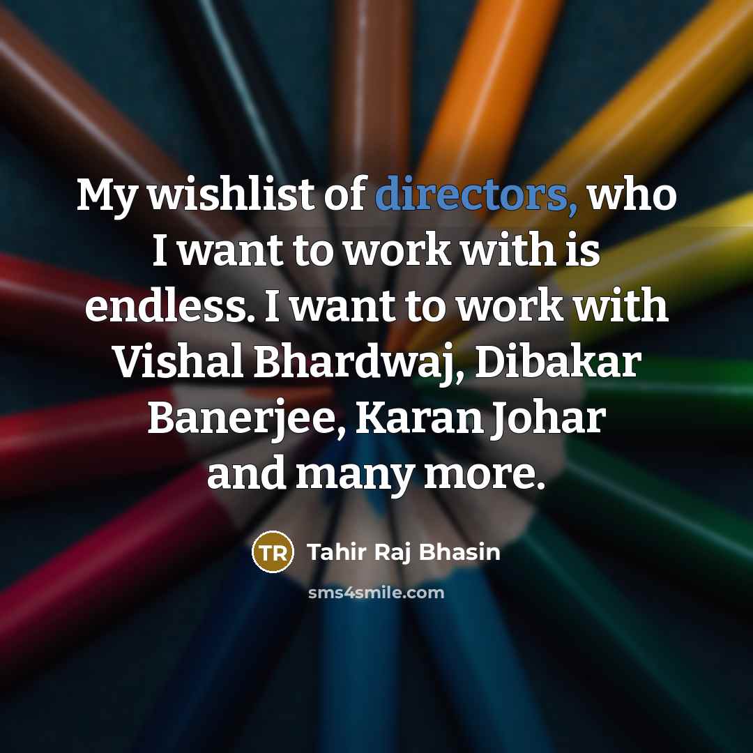 “My wishlist of directors, who I want to work with is endless. I want to work with Vishal Bhardwaj, Dibakar Banerjee, Karan Johar and many more.” quote by Tahir Raj Bhasin