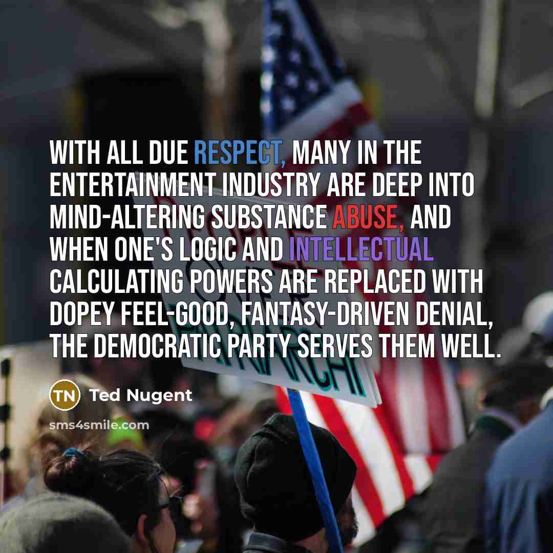“With all due respect, many in the entertainment industry are…” quote by Ted Nugent