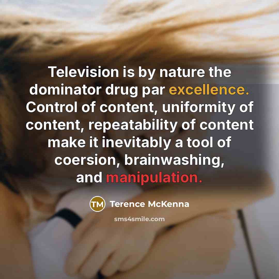 “Television is by nature the dominator drug par excellence. Control…” quote by Terence McKenna