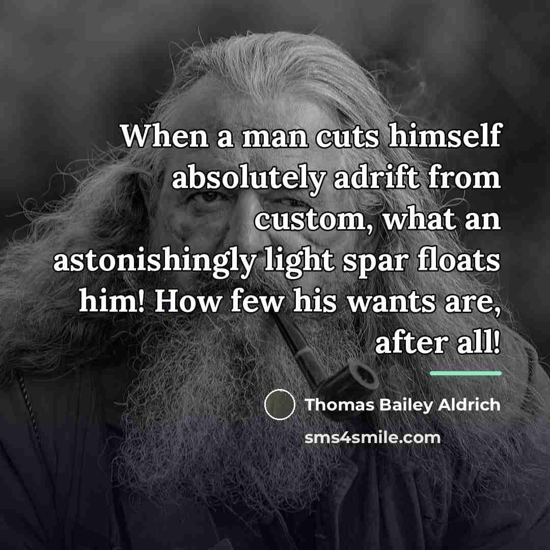 “When a man cuts himself absolutely adrift from custom, what…” quote by Thomas Bailey Aldrich