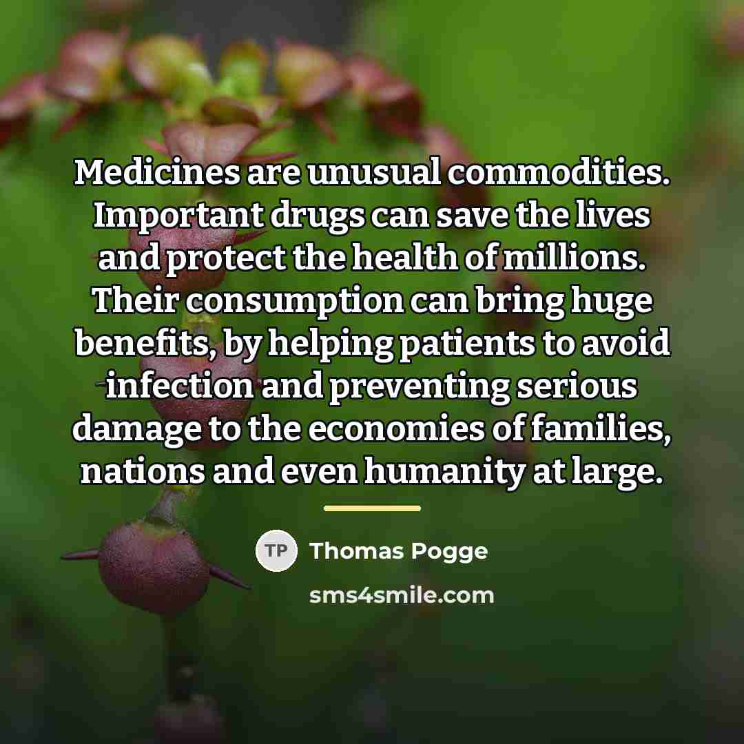 “Medicines are unusual commodities. Important drugs can save the lives…” quote by Thomas Pogge